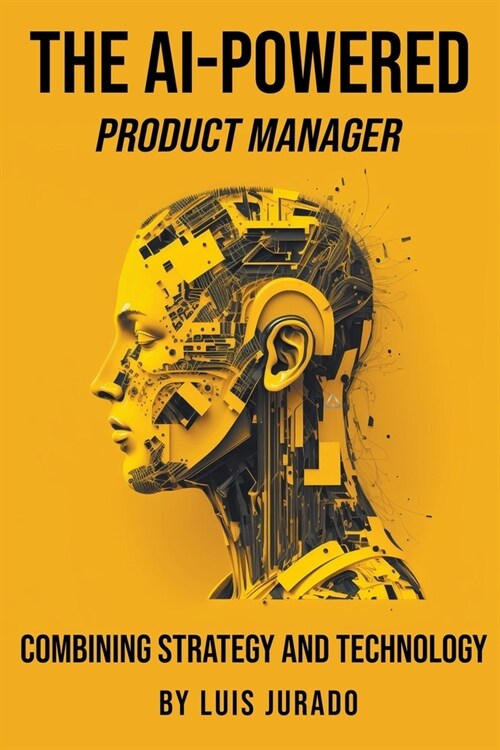 The AI-Powered Product Manager: Combining Strategy and Technology (Paperback)