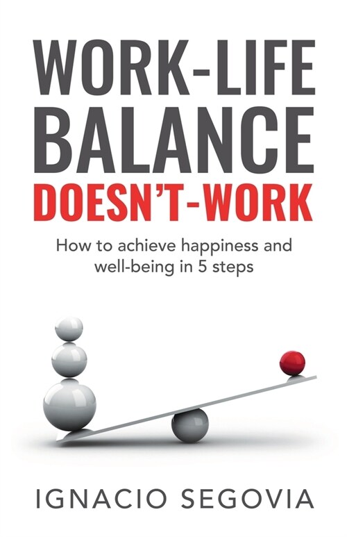 Work-Life Balance Doesnt Work: How to achieve happiness and well-being in 5 steps (Paperback)