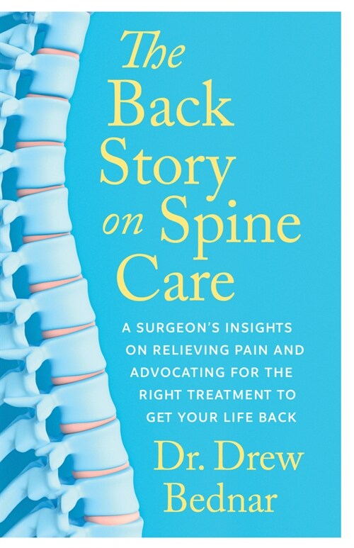 The Back Story on Spine Care: A Surgeons Insights on Relieving Pain and Advocating for the Right Treatment to Get Your Life Back (Paperback)