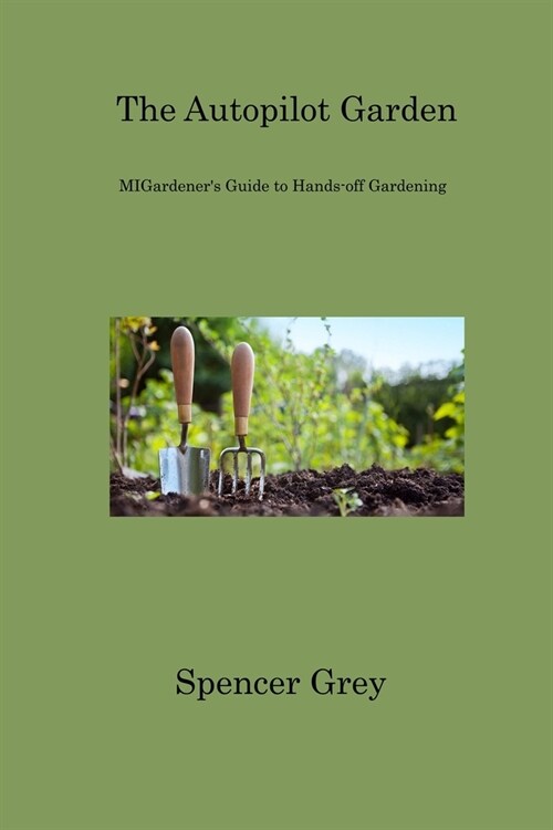 The Autopilot Garden: MIGardeners Guide to Hands-off Gardening (Paperback)