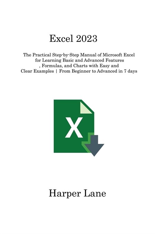 Excel 2023: The Practical Step-by-Step Manual of Microsoft Excel for Learning Basic and Advanced Features, Formulas, and Charts wi (Paperback)
