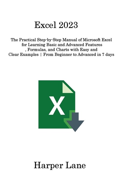 Excel 2023: The Practical Step-by-Step Manual of Microsoft Excel for Learning Basic and Advanced Features, Formulas, and Charts wi (Hardcover)
