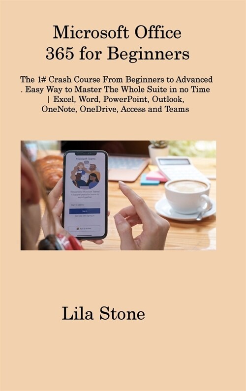 Microsoft Office 365 for Beginners: The 1# Crash Course From Beginners to Advanced. Easy Way to Master The Whole Suite in no Time Excel, Word, PowerPo (Hardcover)