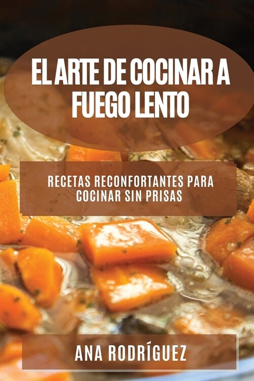 El Arte de Cocinar a Fuego Lento: Recetas reconfortantes para cocinar sin prisas (Paperback)