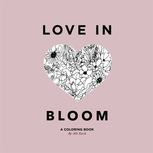 Love in Bloom: An Adult Coloring Book Featuring Romantic Floral Patterns and Frameable Wall Art (Paperback)