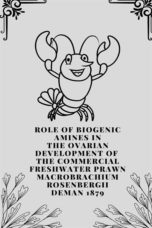 Role Of Biogenic Amines In The Ovarian Development Of The Commercial Freshwater Prawn Macrobrachium Rosenbergii deman 1879 (Paperback)