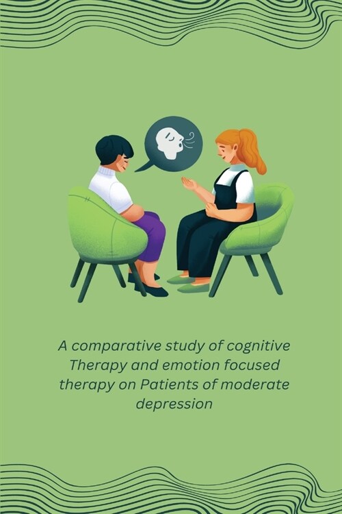 A comparative study of cognitive Therapy and emotion focused therapy on Patients of moderate depression (Paperback)