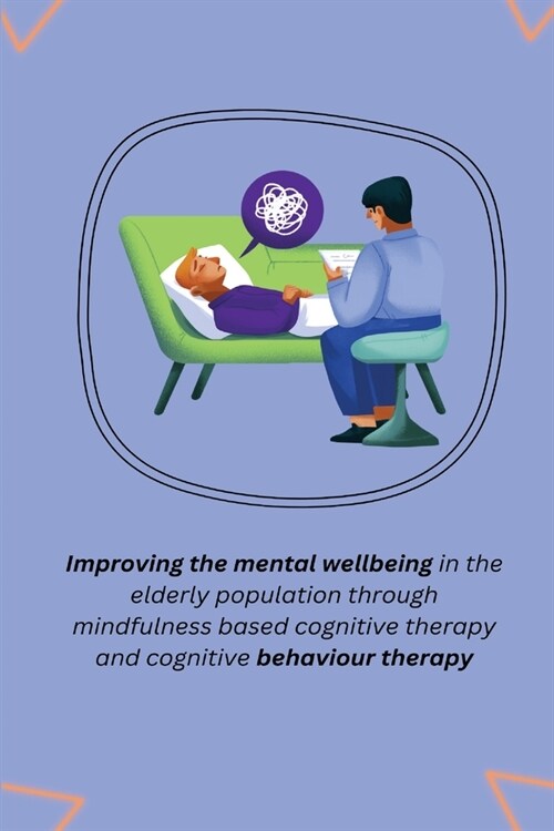 Improving the mental wellbeing in the elderly population through mindfulness based cognitive therapy and cognitive behaviour therapy (Paperback)