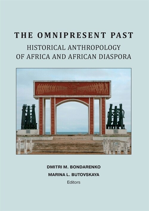 The Omnipresent Past: Historical Anthropology of Africa and African Disspora: Historical Anthropology of: HISTORICAL ANTHROPOLOGY OF AFRICA (Paperback)