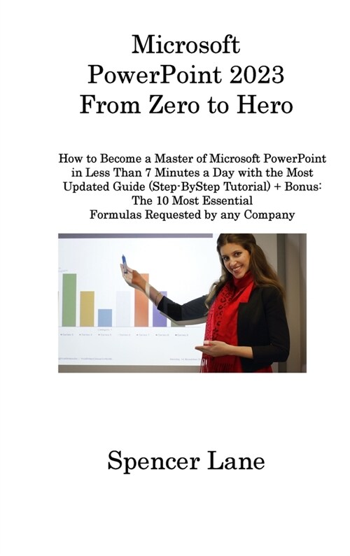 Microsoft PowerPoint 2023 From Zero to Hero: How to Become a Master of Microsoft PowerPoint in Less Than 7 Minutes a Day with the Most Updated Guide ( (Hardcover)