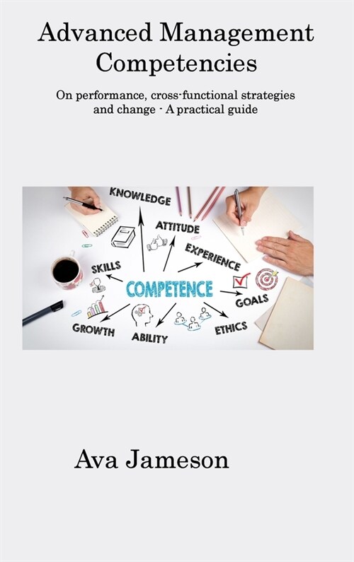 Advanced Management Competencies: On performance, cross-functional strategies and change - A practical guide (Hardcover)