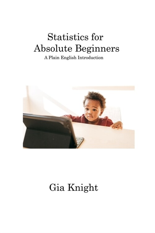 Statistics for Absolute Beginners: A Plain English Introduction (Paperback)