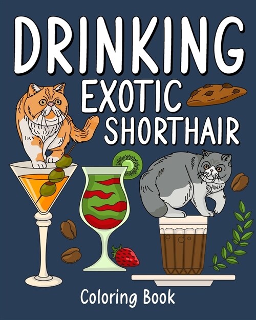 Drinking Exotic Shorthair Coloring Book: Animal Painting Pages with Many Coffee and Cocktail Drinks Recipes (Paperback)