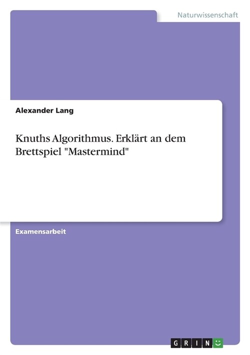 Knuths Algorithmus. Erkl?t an dem Brettspiel Mastermind (Paperback)