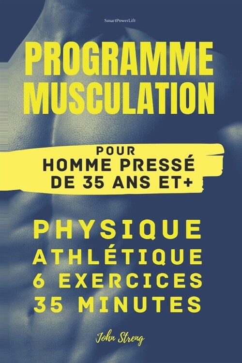 Programme Musculation pour Homme press?de 35 ans et +: Physique Athl?ique 6 exercices 35 minutes (Paperback)