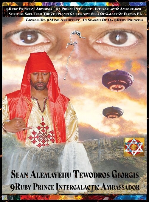 9ruby Prince of Abyssinia Prince President Intergalactic Ambassador Spiritual Soul from the 7th Planet Called Abys Sinia of Galaxy of Elyown El: Giorg (Hardcover)