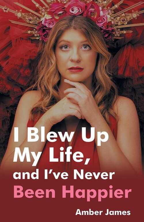 I Blew Up My Life, And Ive Never Been Happier (Paperback)