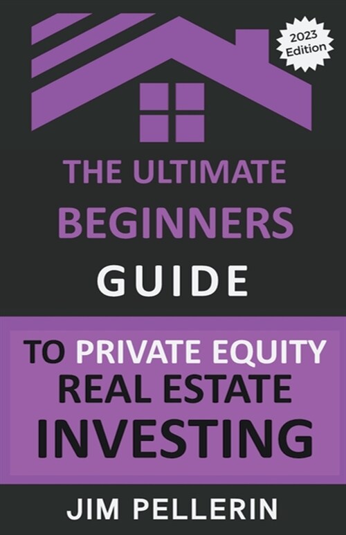 The Ultimate Beginners Guide to Private Equity Real Estate Investing (Paperback)