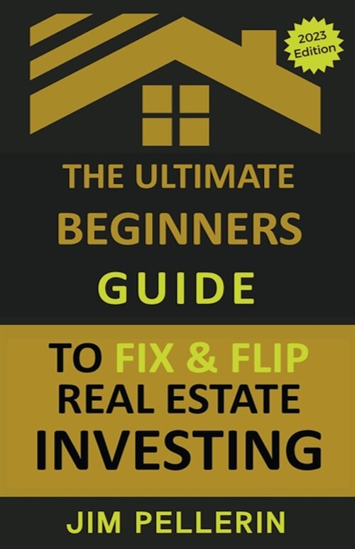 The Ultimate Beginners Guide to Fix and Flip Real Estate Investing (Paperback)