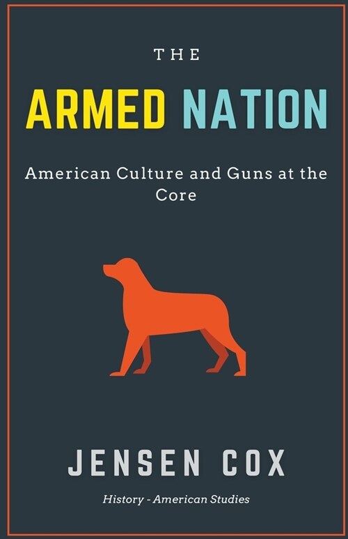 The Armed Nation: American Culture and Guns at the Core (Paperback)