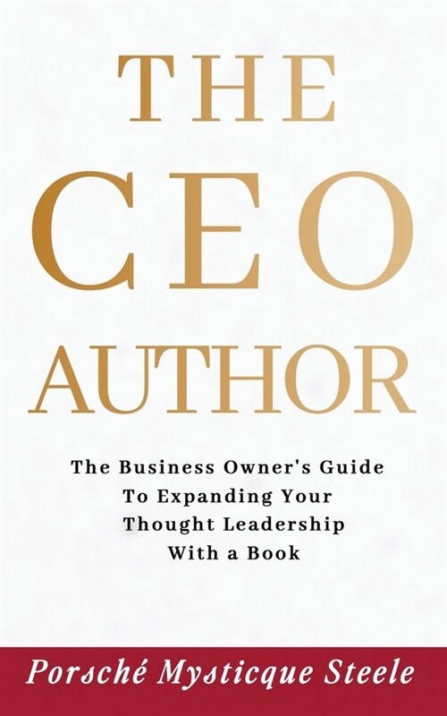The CEO Author: The Business Owners Guide to Expanding Your Thought Leadership with a Book (Paperback)