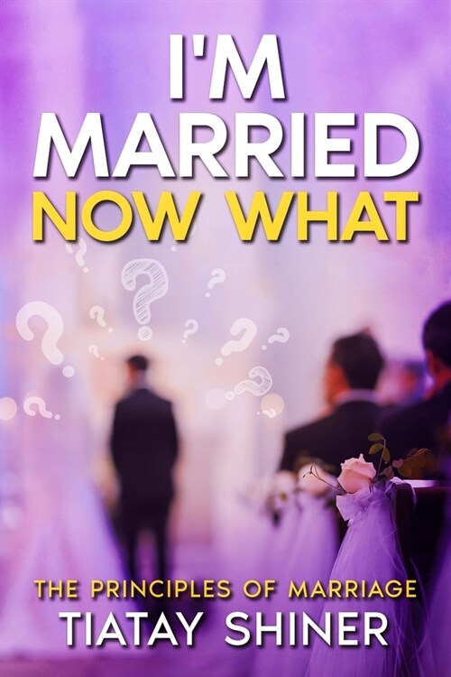IM Married Now What: Understanding The Principles of Marriages (Paperback)