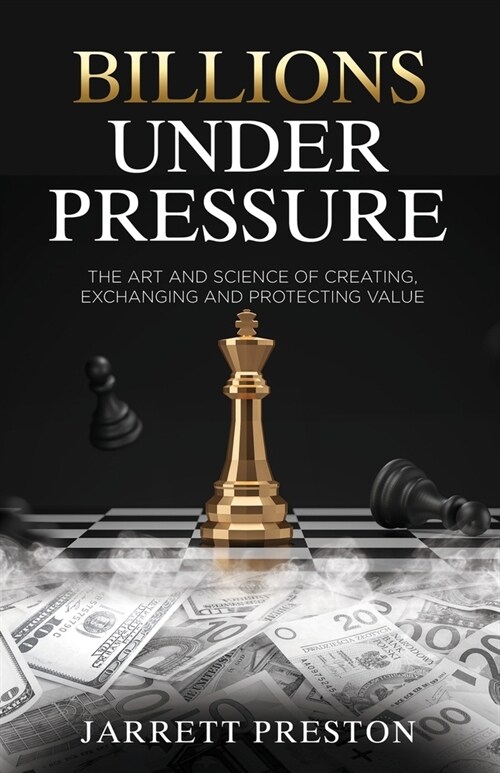 Billions Under Pressure: The Art and Science of Creating, Exchanging and Protecting Value (Paperback)