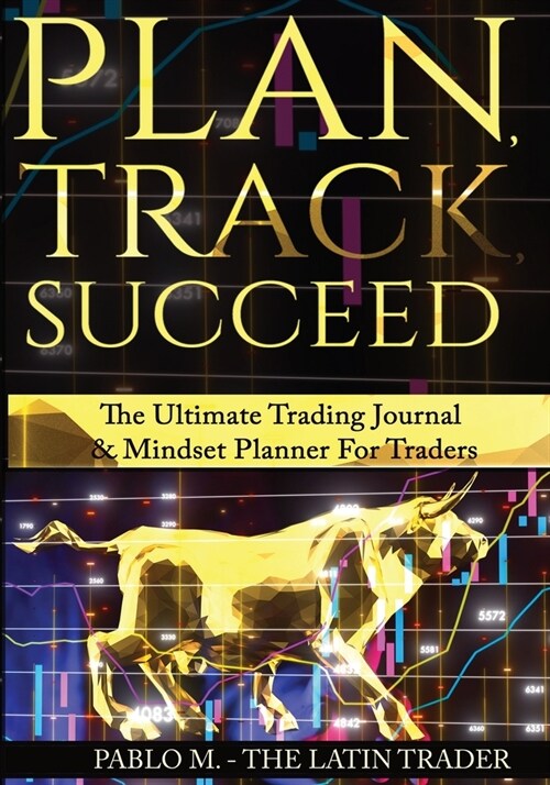 Plan, Track, Succeed: The Ultimate Trading Journal and Mindset Planner for Forex, Stocks, Options, Futures & Cryptocurrency Traders. Undated (Paperback)