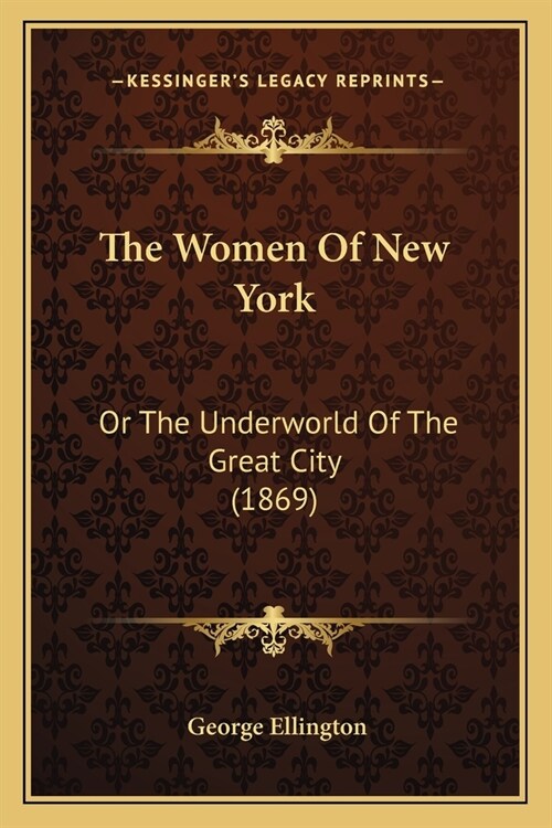 The Women Of New York: Or The Underworld Of The Great City (1869) (Paperback)