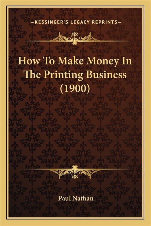 How To Make Money In The Printing Business (1900) (Paperback)