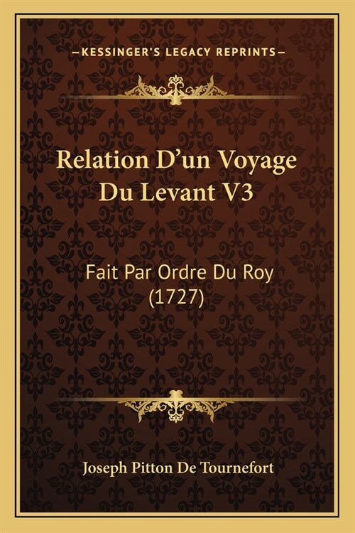 Relation Dun Voyage Du Levant V3: Fait Par Ordre Du Roy (1727) (Paperback)