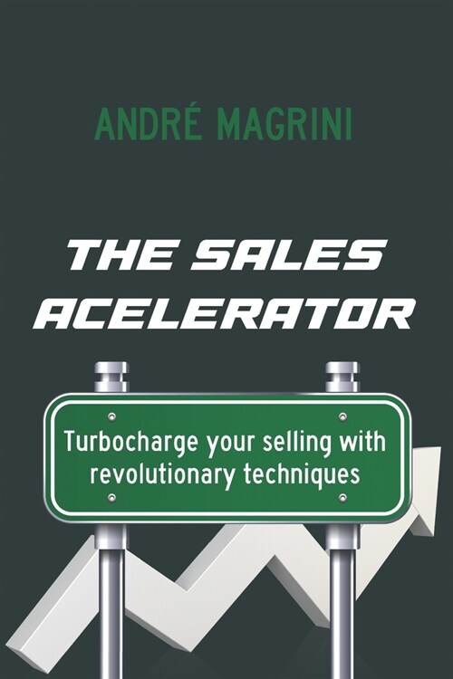 The Sales Accelerator: Turbocharge Your Selling with Revolutionary Techniques! (Paperback)