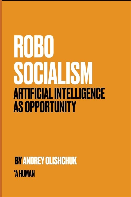Robosocialism: Artificial intelligence as Opportunity (Paperback)