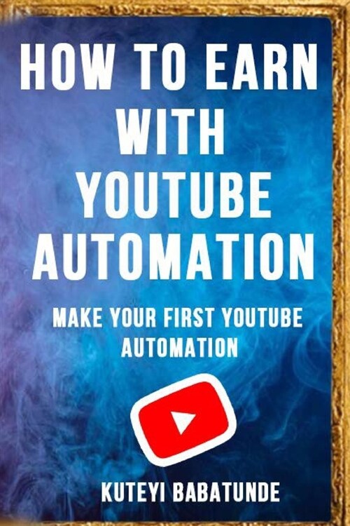 How to Earn with Youtube Automation: Make Your First Youtube Automation (Paperback)