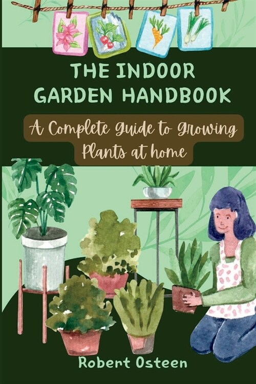 The Indoor Garden Handbook: A Complete Guide to Growing Plants at home (Paperback)