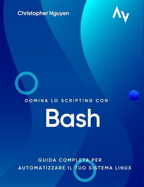 Domina lo Scripting con Bash: Guida Completa per Automatizzare il Tuo Sistema Linux (Paperback)
