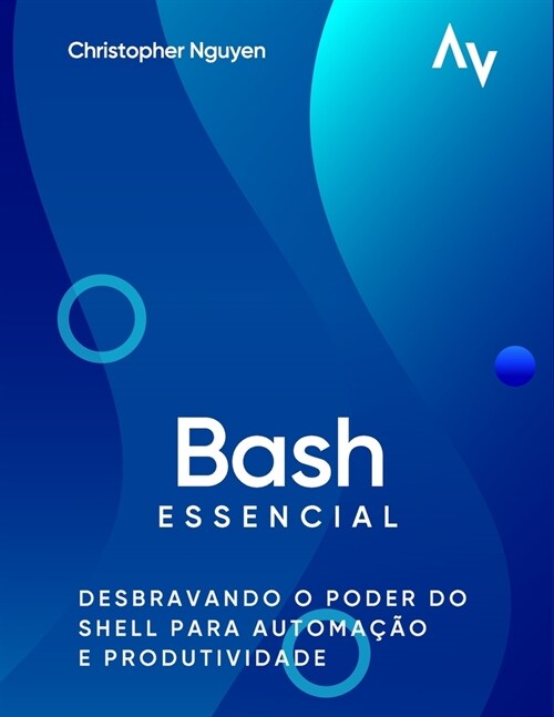 Bash Essencial: Desbravando o Poder do Shell para Automa豫o e Produtividade (Paperback)