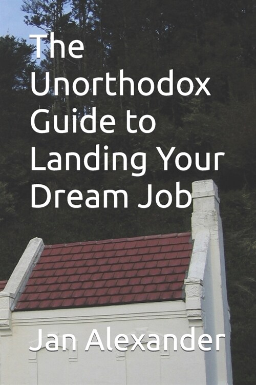 The Unorthodox Guide to Landing Your Dream Job (Paperback)