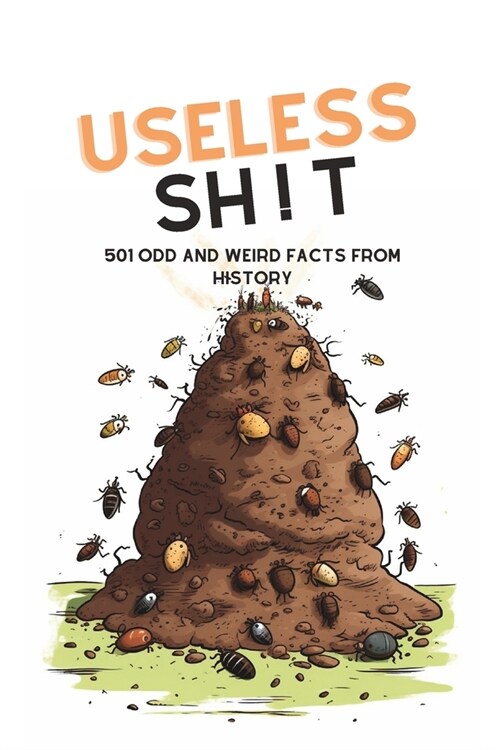 Useless Sh!t: 501 Weird and Unusual Facts From History (Paperback)