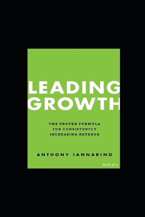 Leading Growth: The Proven Formula for Consistently Increasing Revenue (Paperback)