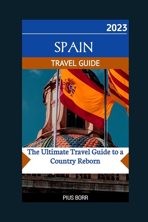 Spain 2023 Travel Guide: The Ultimate Travel Guide to a Country Reborn (Paperback)