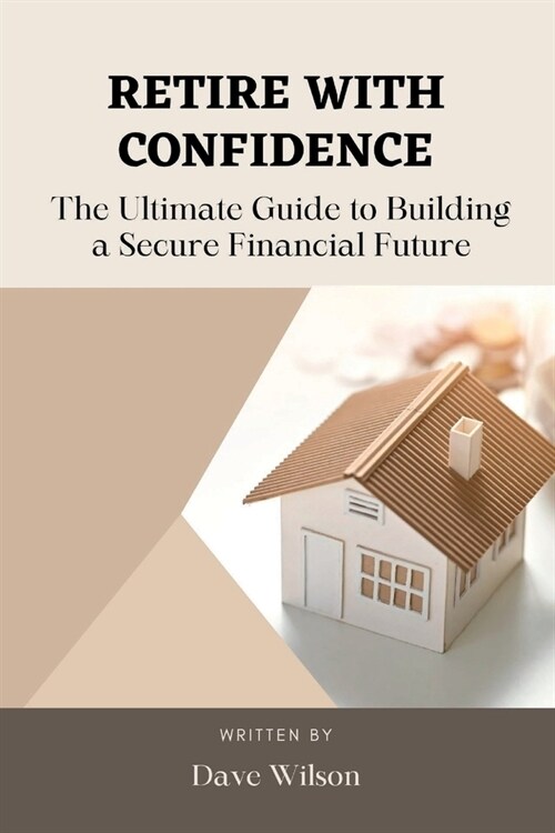 Retire with Confidence: The Ultimate Guide to Building a Secure Financial Future (Paperback)