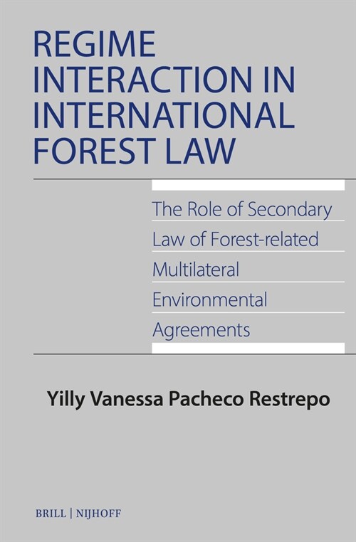 Regime Interaction in International Forest Law: The Role of Secondary Law of Forest-Related Multilateral Environmental Agreements (Hardcover)