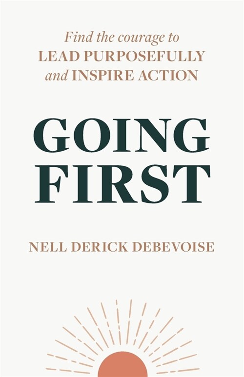 Going First: Finding the Courage to Lead Purposefully and Inspire Action (Paperback)