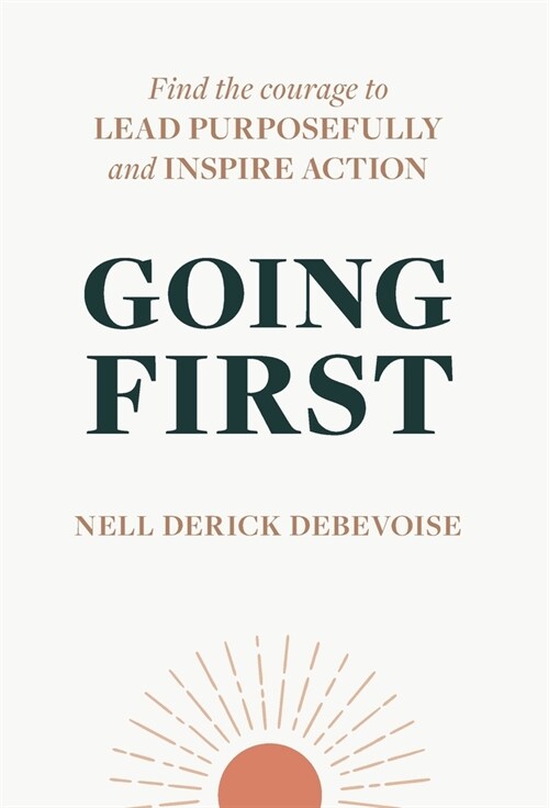 Going First: Finding the Courage to Lead Purposefully and Inspire Action (Hardcover)