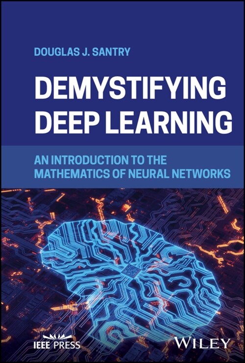 Demystifying Deep Learning: An Introduction to the Mathematics of Neural Networks (Hardcover)