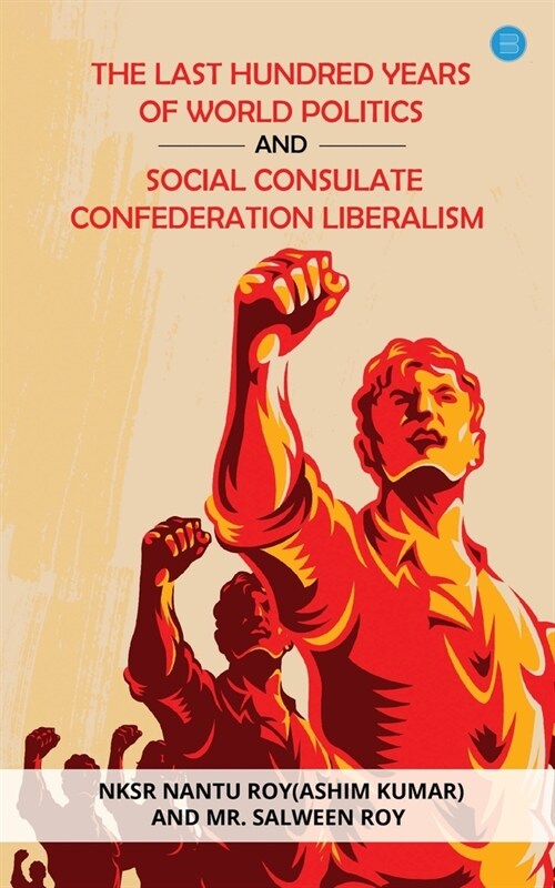 The Last Hundred Years of World Politics and Social Consulate Confederation Liberalism (Paperback)