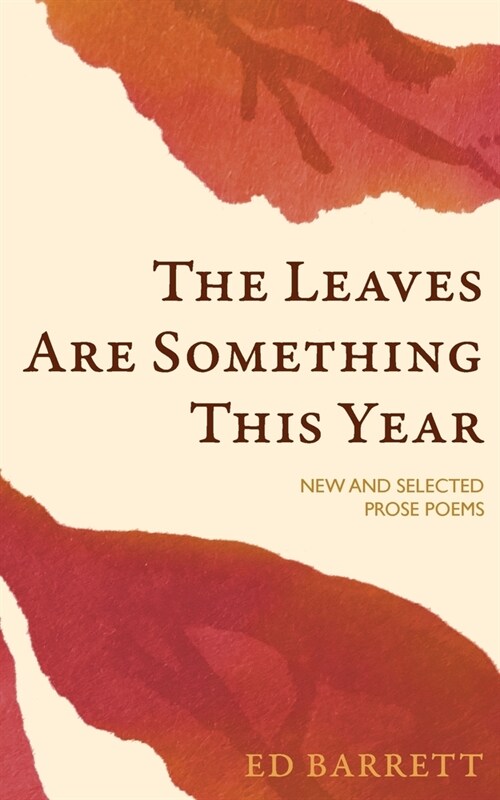 The Leaves Are Something This Year: New and Selected Prose Poems 1994-2022 (Paperback)