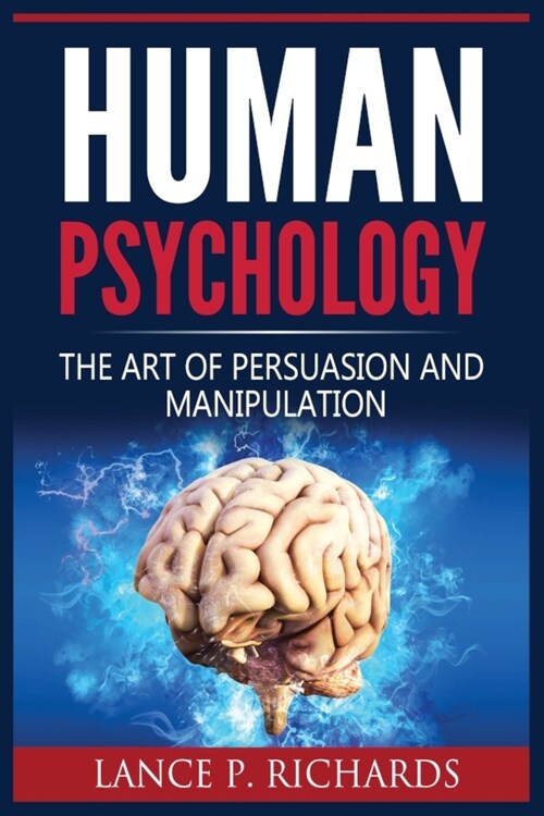 Human Psychology: The Art Of Persuasion And Manipulation (Paperback)