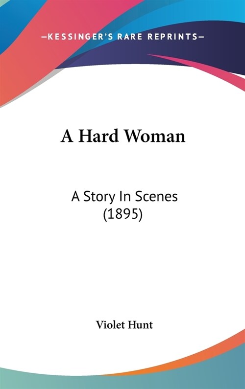 A Hard Woman: A Story In Scenes (1895) (Hardcover)